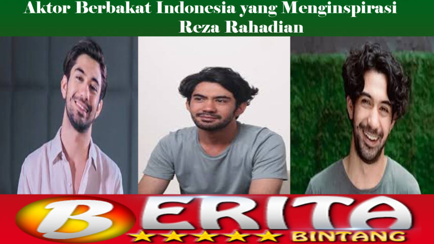 Aktor Berbakat Indonesia yang Menginspirasi Reza Rahadian