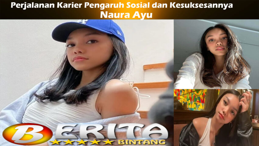 Naura Ayu: Perjalanan Karier Pengaruh Sosial dan Kesuksesannya